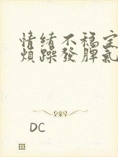 情绪不稳定易怒烦躁发脾气