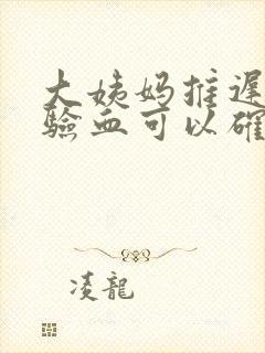 大姨妈推迟几天验血可以确定怀孕