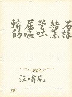 输尿管结石引起的呕吐怎样缓解