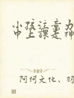 小孩注意力不集中上课走神怎么办