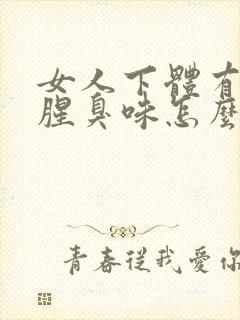 女人下体有一股腥臭味怎么回事