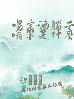 喝完酒脑子里嗡嗡响是什么原因