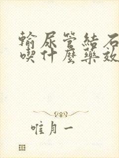 输尿管结石排石吃什么药效果好