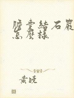 胆囊结石严重会怎么样