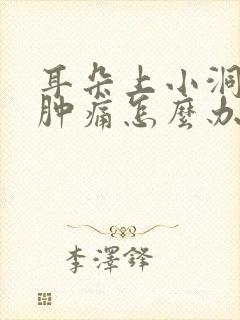 耳朵上小洞发炎肿痛怎么办