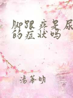 脚跟疼是尿酸高的症状吗