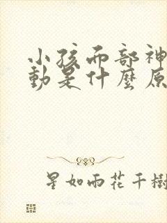 小孩面部神经抽动是什么原因