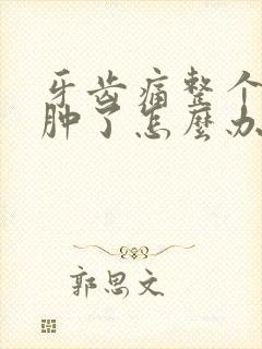 牙齿痛整个脸都肿了怎么办