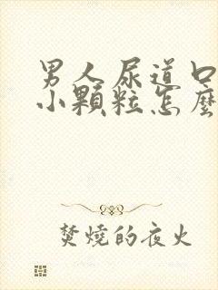 男人尿道口上有小颗粒怎么回事