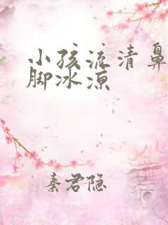 小孩流清鼻涕手脚冰凉