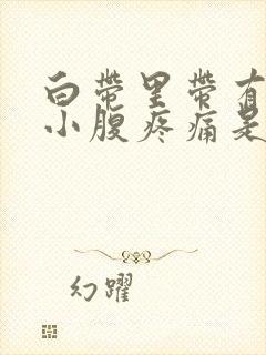 白带里带有血丝小腹疼痛是怎么回事