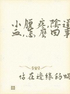 小腹疼,阴道有血,怎么回事