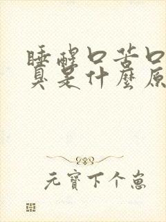 睡醒口苦口干口臭是什么原因该吃什么药