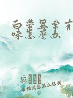 白带异常有腥臭味怎么办