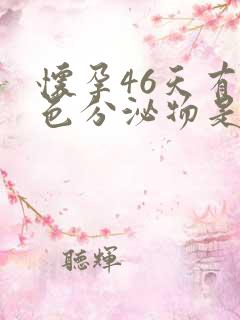 怀孕46天有褐色分泌物是怎么回事