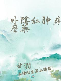 外阴红肿疼抹什么药