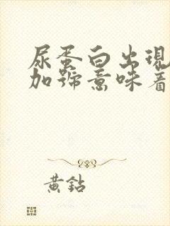 尿蛋白出现一个加号意味着什么