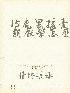 15岁男孩青春期厌学怎么办