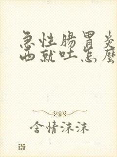 急性肠胃炎吃东西就吐怎么办