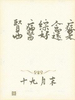 肾病综合症治疗西医好还是中医好