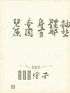 儿童身体抽搐的原因有哪些