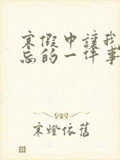 寒假中让我最难忘的一件事600字