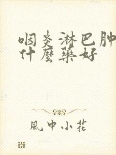 咽炎淋巴肿大吃什么药好