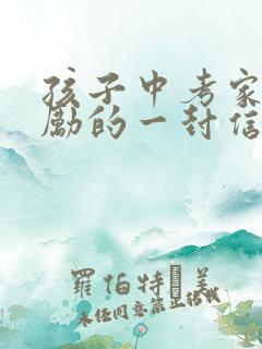 孩子中考家长鼓励的一封信