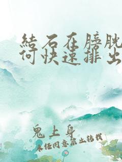 结石在膀胱里如何快速排出