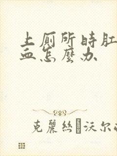 上厕所时肛门出血怎么办