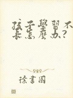 孩子学习不好家长怎么办?