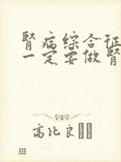 肾病综合征治疗一定要做肾穿刺吗