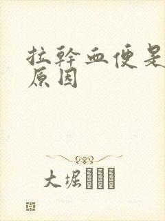 拉干血便是什么原因