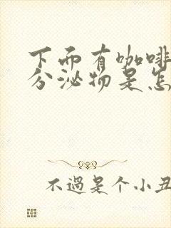 下面有咖啡色的分泌物是怎么回事