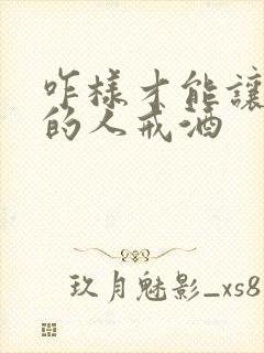 咋样才能让喝酒的人戒酒