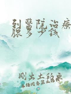 到医院治疗前列腺多少钱