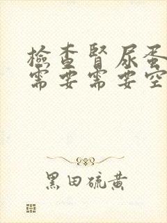 检查肾尿蛋白高需要需要空腹吗