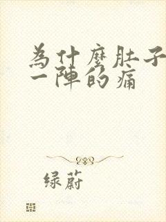 为什么肚子一阵一阵的痛