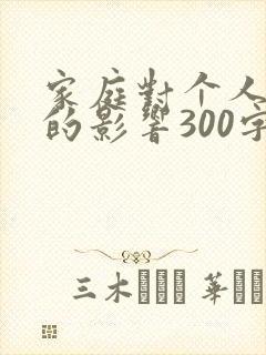 家庭对个人成长的影响300字作文