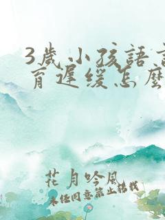 3岁小孩语言发育迟缓怎么办