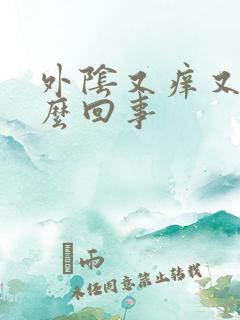 外阴又痒又肿怎么回事