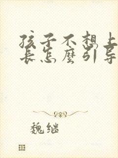 孩子不想上学家长怎么引导