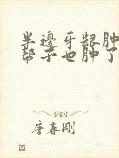 半边牙龈肿痛腮帮子也肿了