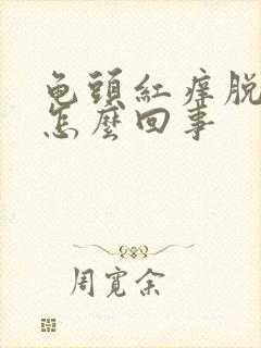 龟头红痒脱皮是怎么回事