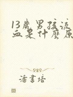 13岁男孩流鼻血是什么原因