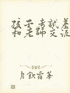 孩子考试差怎么和老师交流