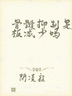 骨髓抑制是血小板减少吗