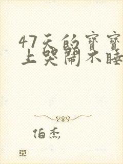 47天的宝宝晚上哭闹不睡觉