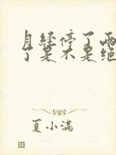 月经停了两个月了是不是绝经了