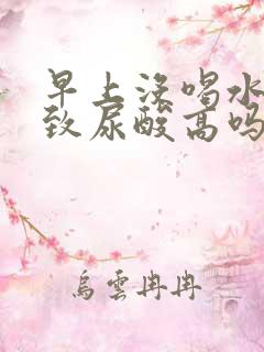 早上没喝水会导致尿酸高吗